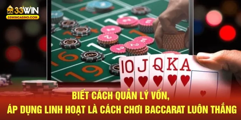 Biết quản lý vốn, áp dụng linh hoạt là cách chơi Baccarat luôn thắng