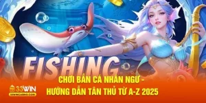 Chơi bắn cá Nhân Ngư hướng dẫn tân thủ từ a - z 2025