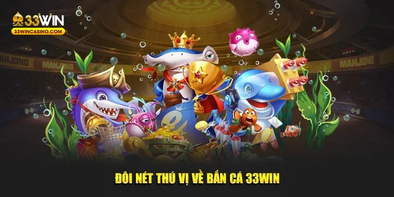 Đôi nét thú vị về bắn cá 33Win