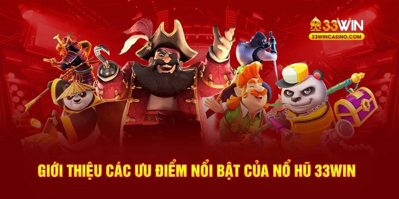 Giới thiệu các ưu điểm nổi bật của nổ hũ 33Win