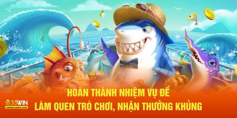 Hoàn thành nhiệm vụ để làm quen trò chơi, nhận thưởng khủng