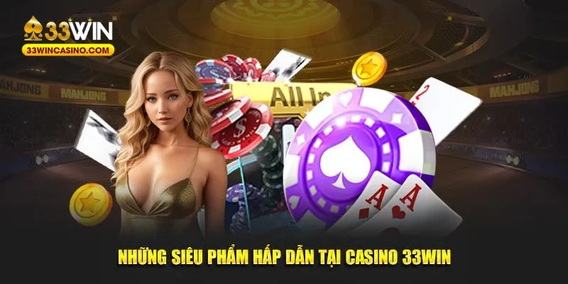 Những siêu phẩm hấp dẫn tại casino 33Win