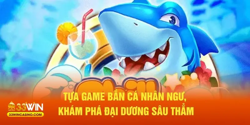 Tựa game Bắn Cá Nhân Ngư, khám phá đại dương sâu thẳm